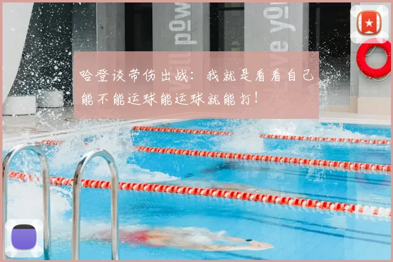 哈登谈带伤出战：我就是看看自己能不能运球能运球就能打！
