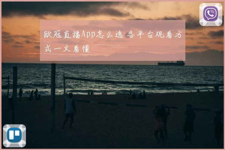 欧冠直播App怎么选 各平台观看方式一文看懂