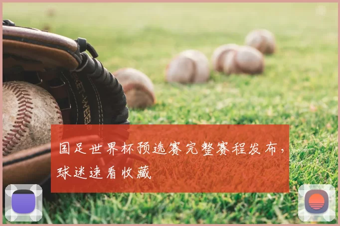 国足世界杯预选赛完整赛程发布,球迷速看收藏