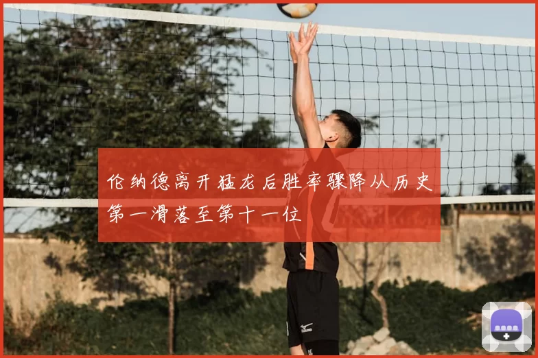 伦纳德离开猛龙后胜率骤降从历史第一滑落至第十一位