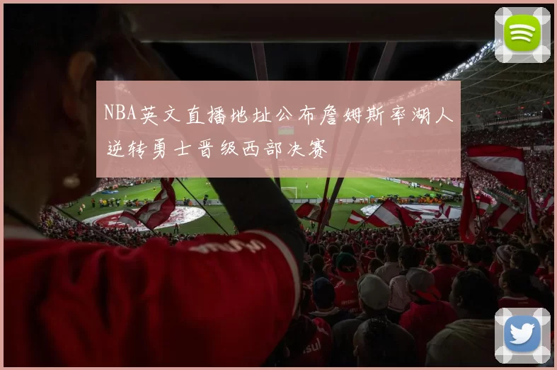 NBA英文直播地址公布詹姆斯率湖人逆转勇士晋级西部决赛