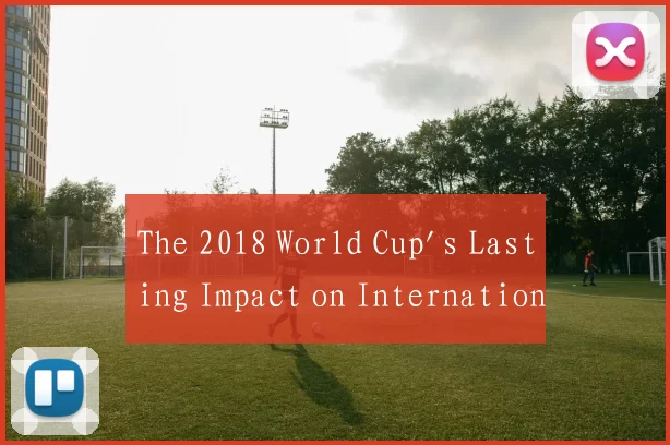 The 2018 World Cup's Lasting Impact on Internation
