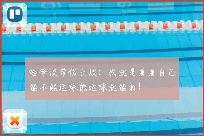 哈登谈带伤出战:我就是看看自己能不能运球能运球就能打!