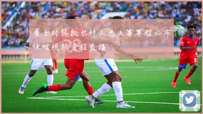 勇士对阵凯尔特人总决赛赛程公布咪咕视频全程直播